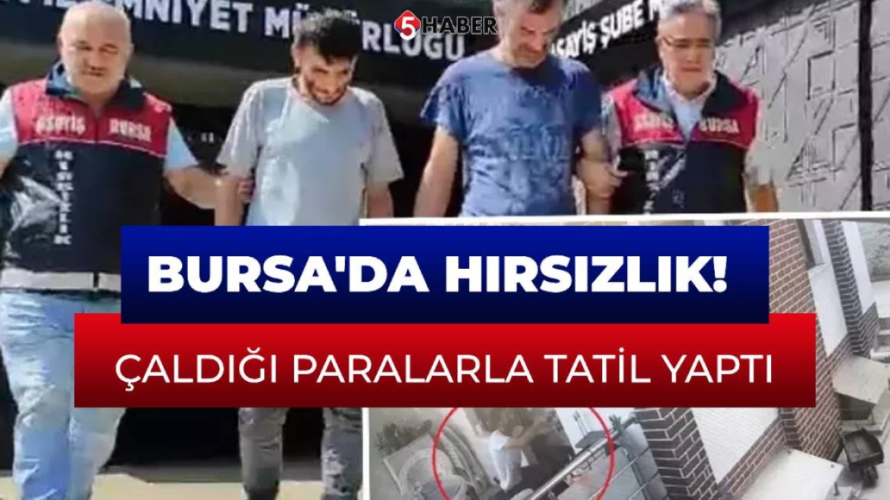 Bursa'da hırsızlık! Çaldığı paralarla tatil yaptı