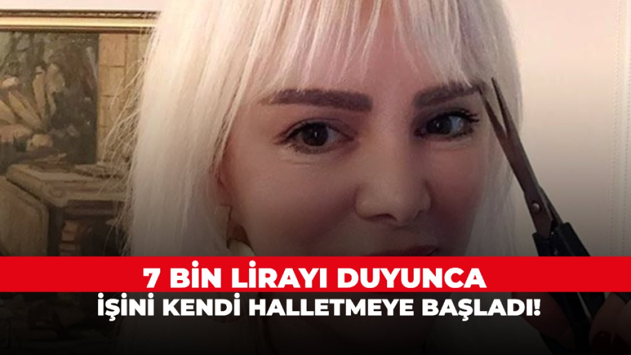 7 bin lirayı duyunca işini kendi halletmeye başladı!