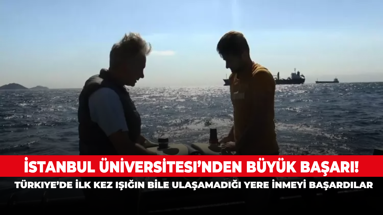 İstanbul Üniversitesi’nden büyük başarı! Türkiye’de ilk kez ışığın bile ulaşamadığı yere inmeyi başardılar