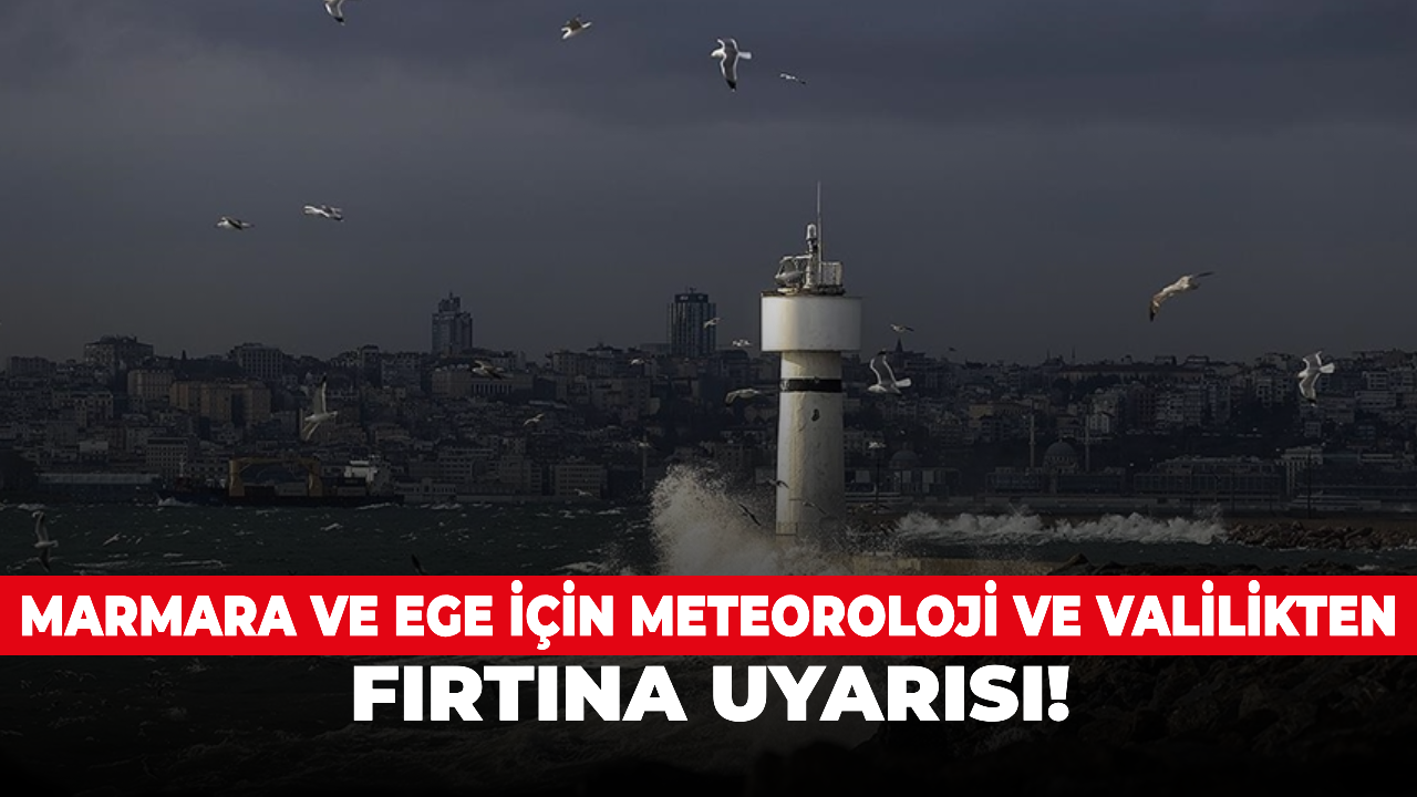 Marmara ve Ege için Meteoroloji ve Valilik'ten fırtına uyarısı!