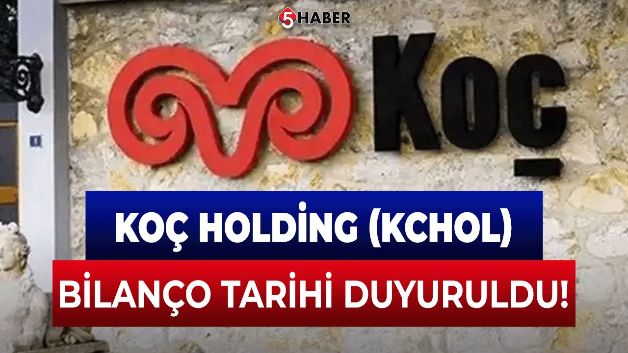Koç Holding (KCHOL) Bilanço Tarihi Duyuruldu!