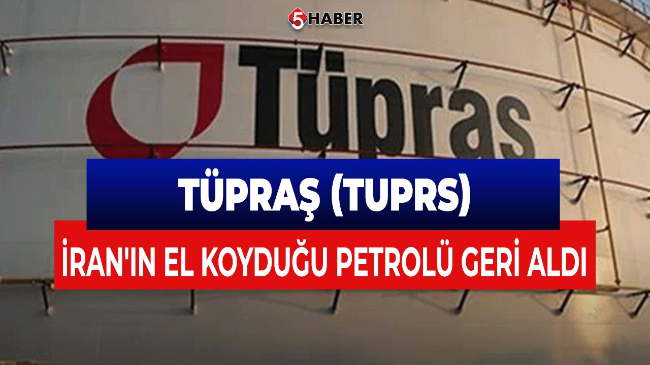 Tüpraş (TUPRS), İran'ın El Koyduğu Petrolü Geri Aldı