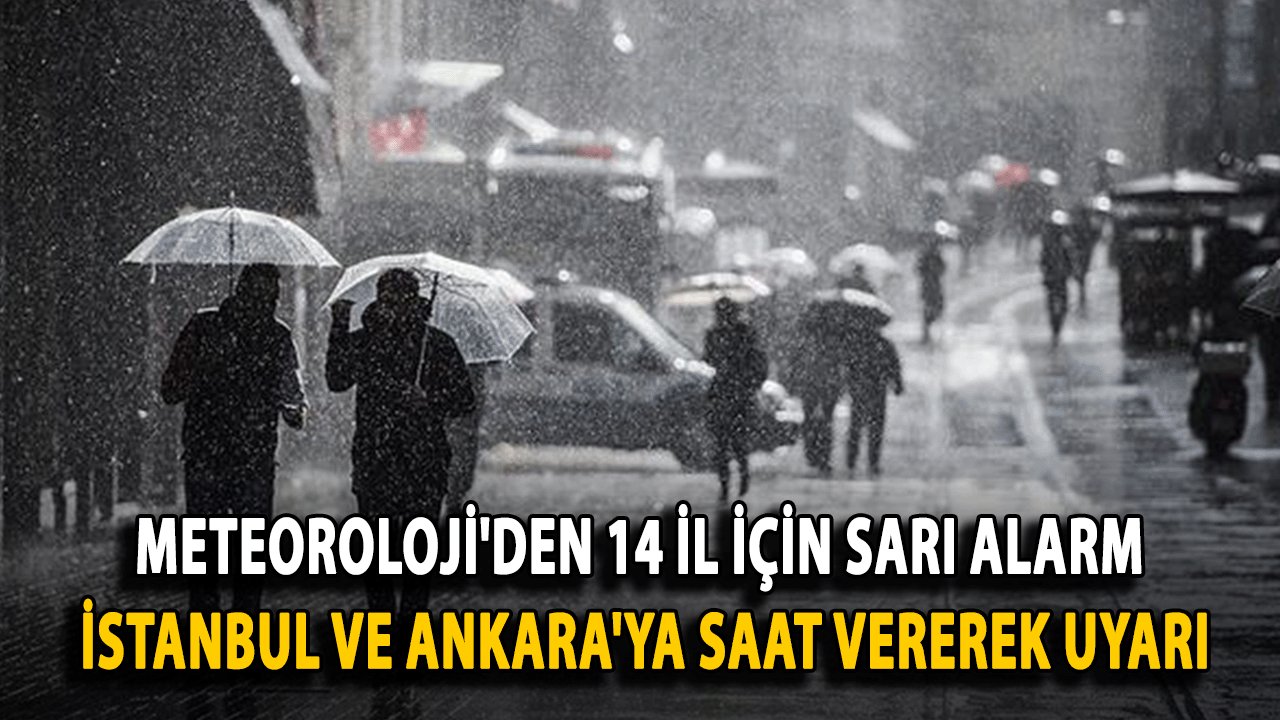 Meteoroloji'den 14 İl İçin Sarı Alarm: İstanbul ve Ankara'ya Saat Vererek Uyarı