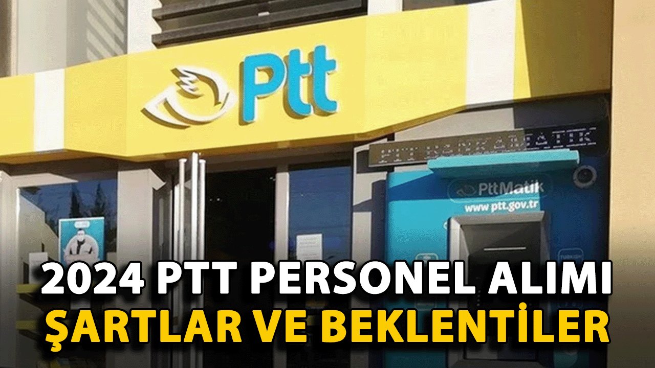 2024 PTT Personel Alımı: Şartlar ve Beklentiler