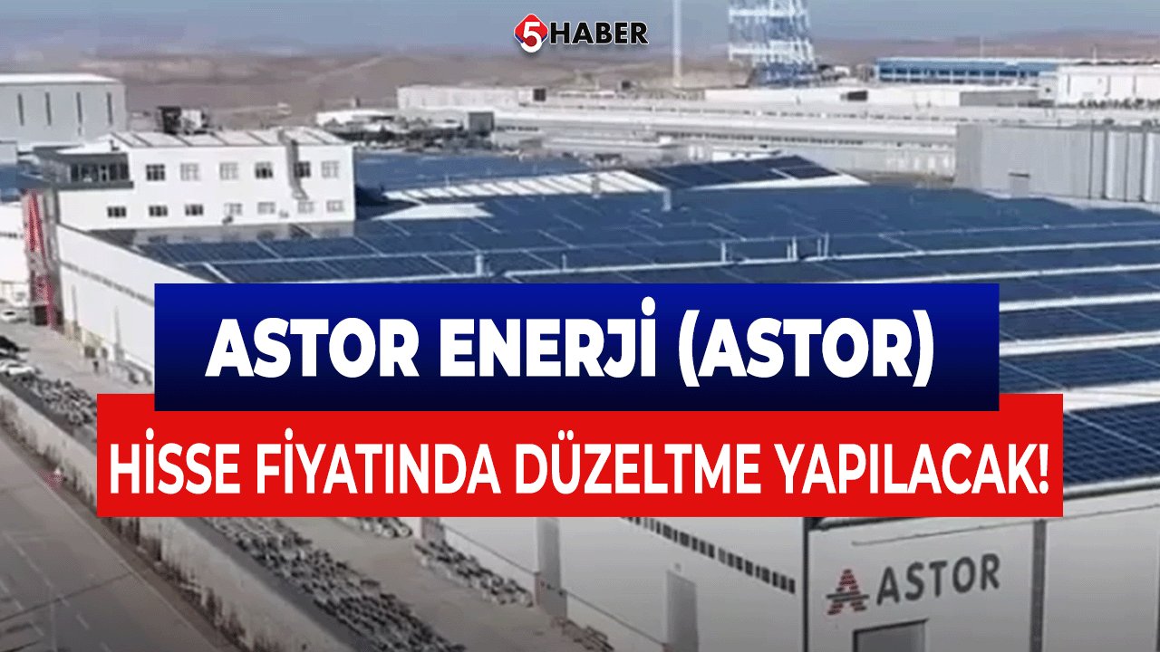 Astor Enerji (ASTOR) Hisse Fiyatında Düzeltme Yapılacak!