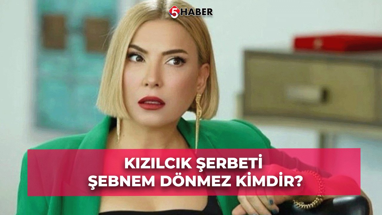 Kızılcık Şerbeti Şebnem Dönmez kimdir?