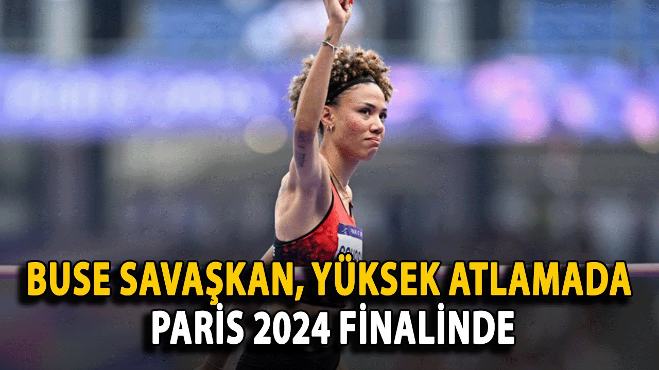 Buse Savaşkan, Yüksek Atlamada Paris 2024 Finalinde