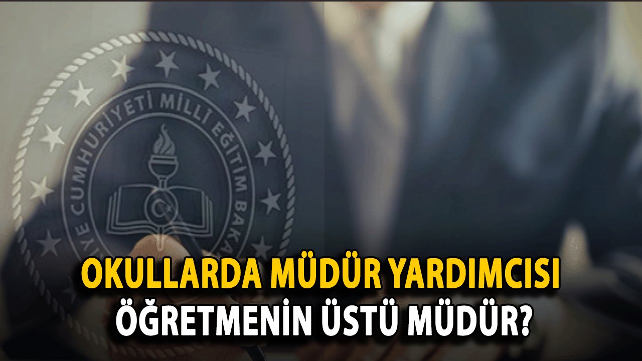 Okullarda Müdür Yardımcısı Öğretmenin Üstü Müdür?