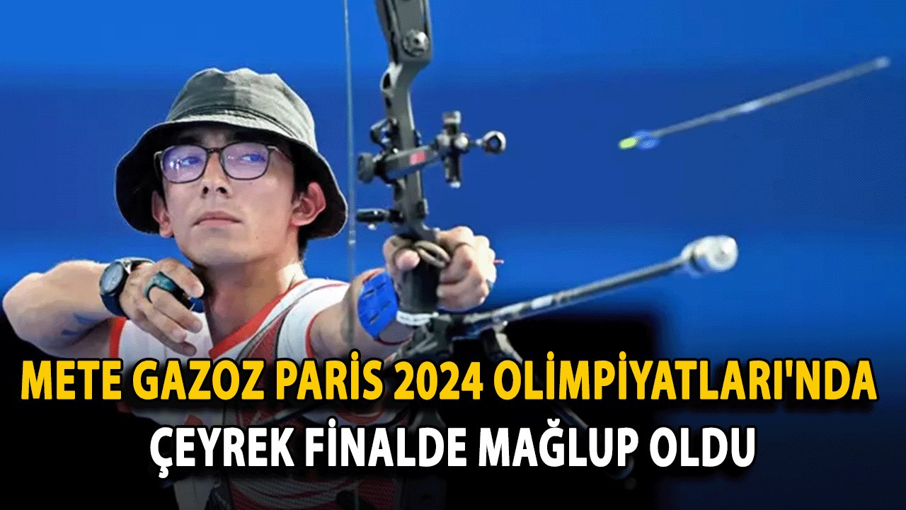 Mete Gazoz Paris 2024 Olimpiyatları'nda Çeyrek Finalde Mağlup Oldu