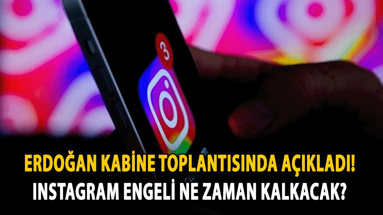 Son Dakika: Erdoğan Kabine Toplantısında Açıkladı! Instagram Engeli Ne Zaman Kalkacak?