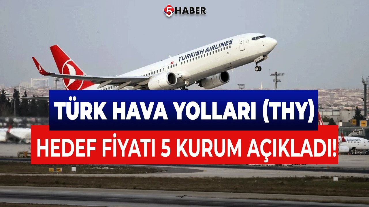 Türk Hava Yolları (THY) hisse senetlerinde hedef fiyatı 5 kurum açıkladı!