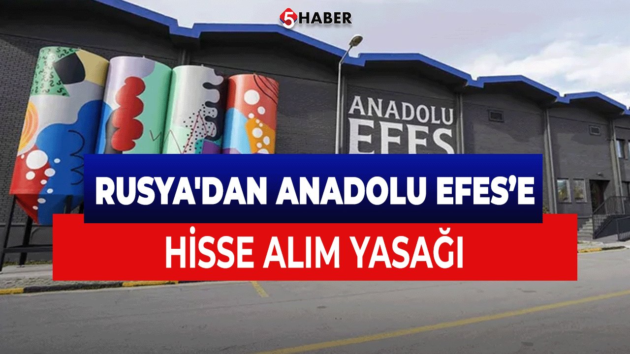 Rusya'dan Anadolu Efes’e Hisse Alım Yasağı