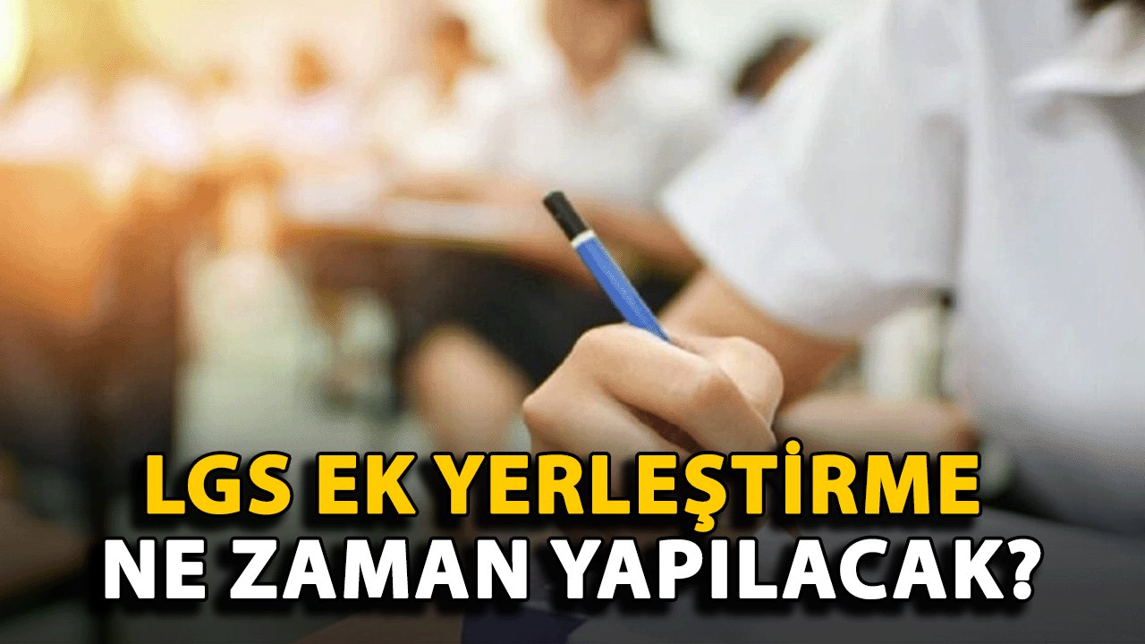 LGS Ek Yerleştirme Ne Zaman Yapılacak? 2024 LGS Ek Yerleştirme Tarihleri ve Başvuru Süreci