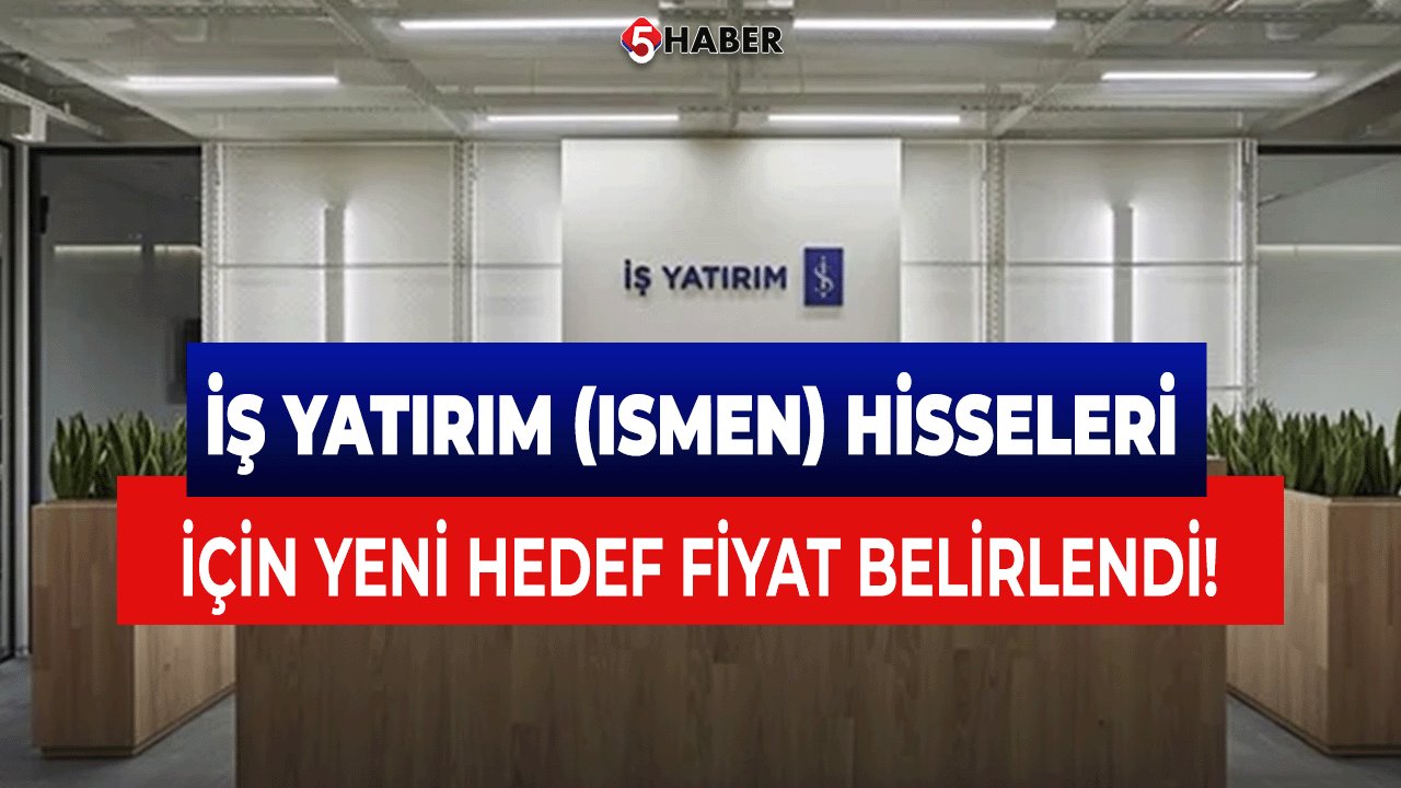 İş Yatırım (ISMEN) Hisseleri İçin Yeni Hedef Fiyat Belirlendi!