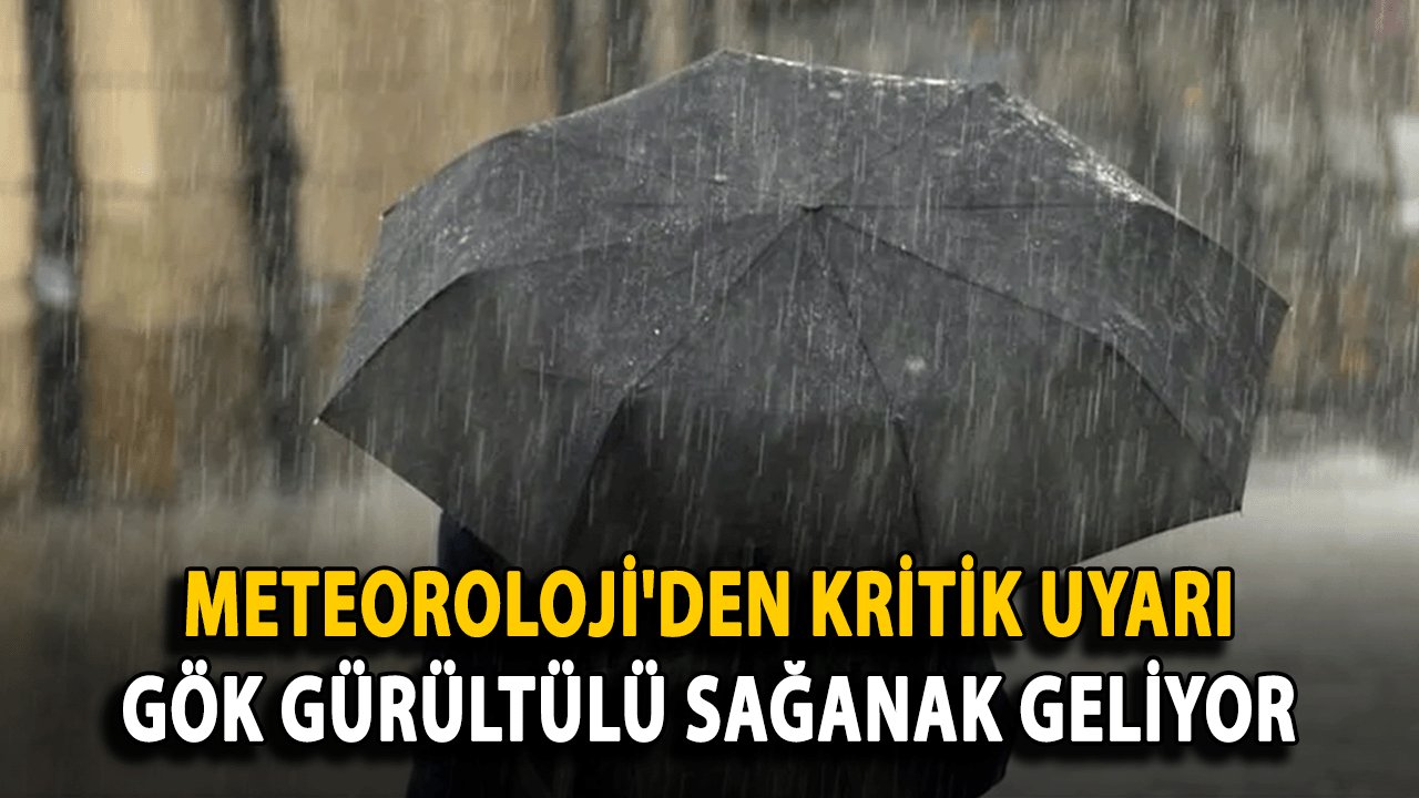 Meteoroloji'den kritik uyarı: Gök gürültülü sağanak geliyor