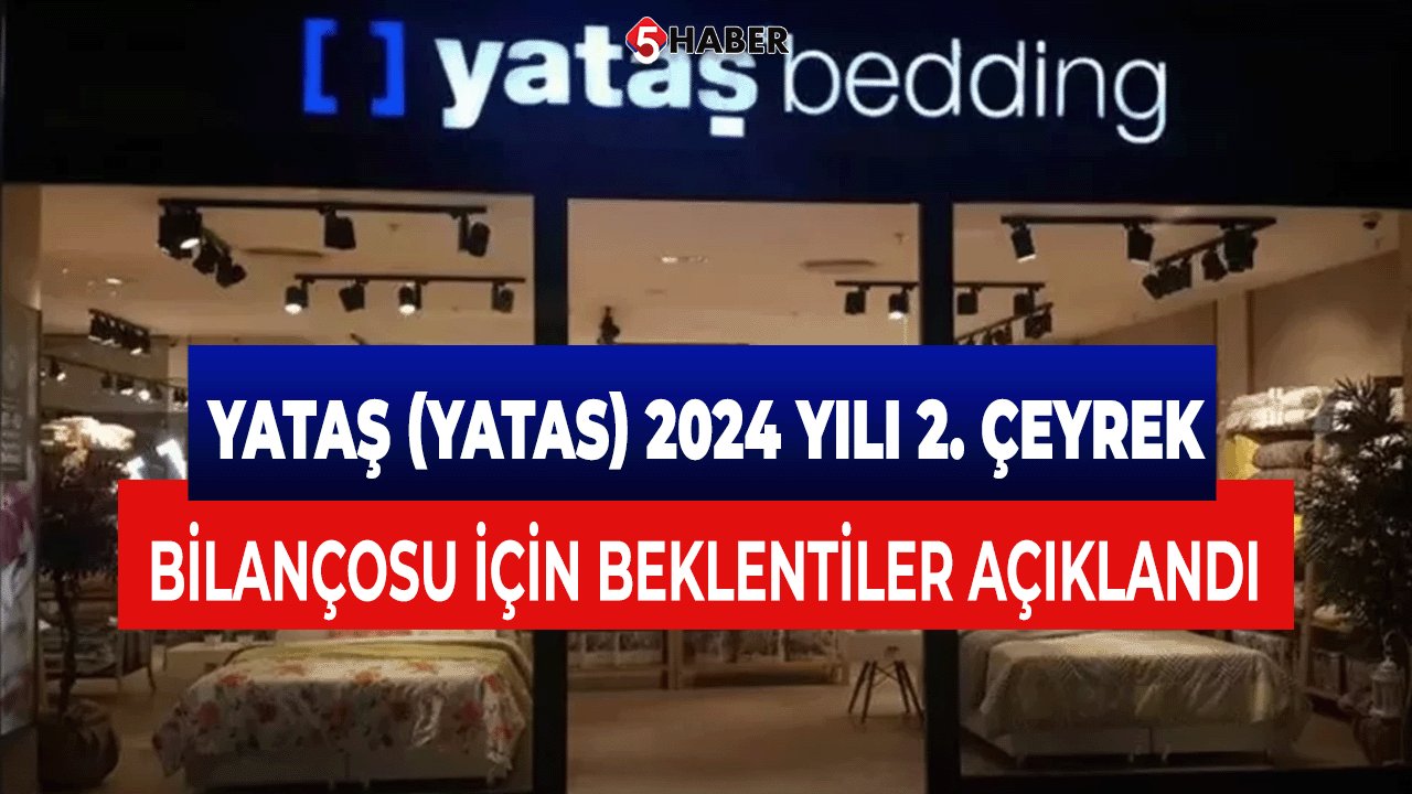 Yataş (YATAS) 2024 Yılı 2. Çeyrek Bilançosu İçin Beklentiler Açıklandı