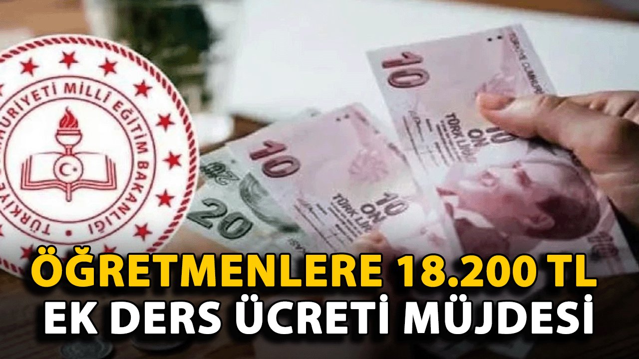 Öğretmenlere 18.200 TL Ek Ders Ücreti Müjdesi