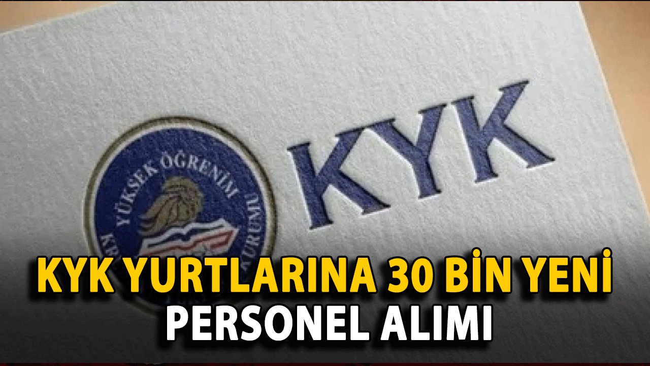 KYK Yurtlarına 30 Bin Yeni Personel Alımı