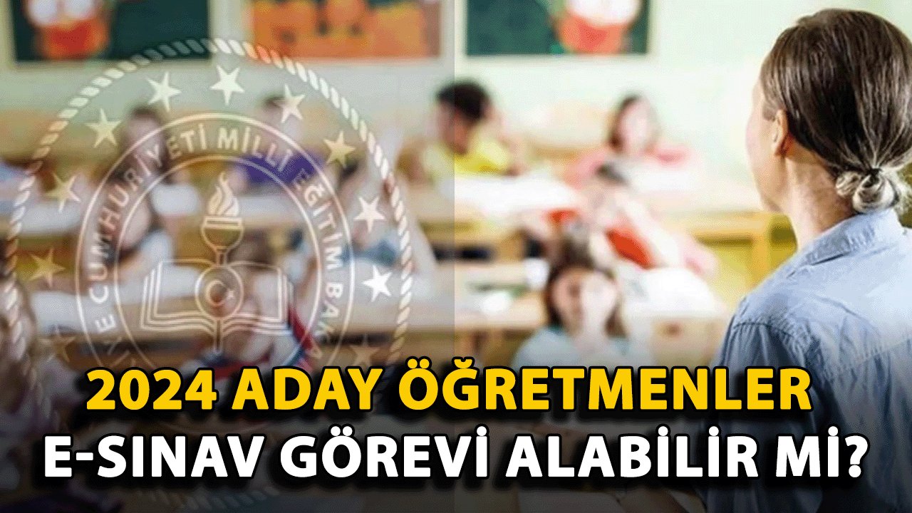 2024 Aday Öğretmenler E-Sınav Görevi Alabilir mi? Görevli Ücretleri Yatırıldı mı?