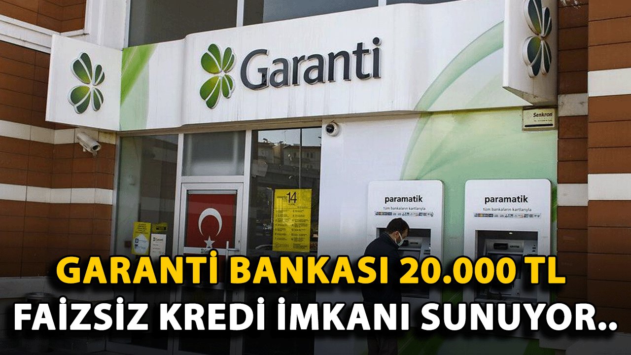 Garanti Bankası 20.000 TL Faizsiz kredi imkanı sunuyor..