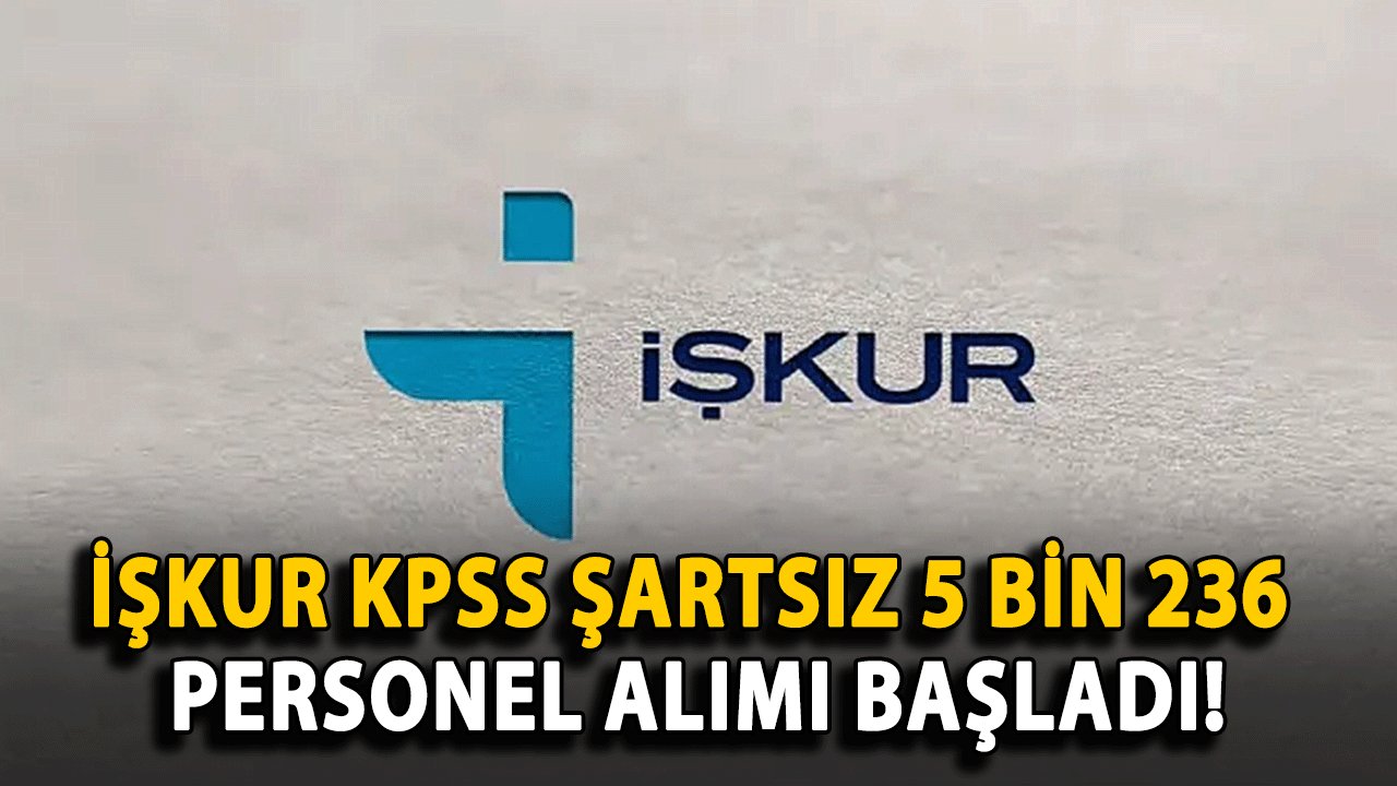 İŞKUR KPSS Şartsız 5 Bin 236 Personel Alımı Başladı!