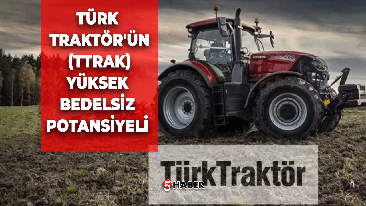 Türk Traktör'ün (TTRAK) Yüksek Bedelsiz Potansiyeli